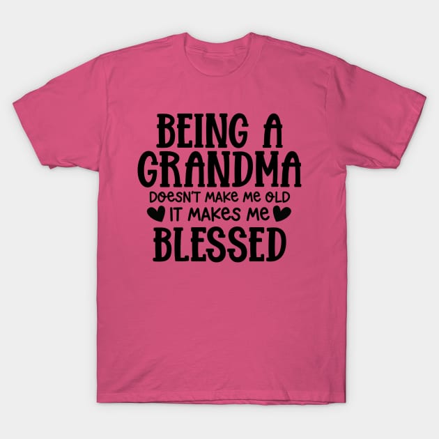 Being a grandma doesn't make me old, it makes me blessed T-Shirt by Hardy Mom